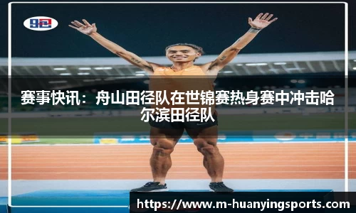 赛事快讯:舟山田径队在世锦赛热身赛中冲击哈尔滨田径队